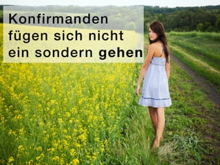 Konfirmanden
fügen sich nicht
ein sondern gehen
 