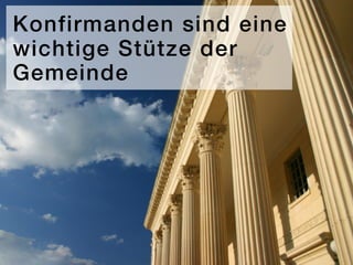 Konfirmanden sind eine
wichtige Stütze der
Gemeinde
 