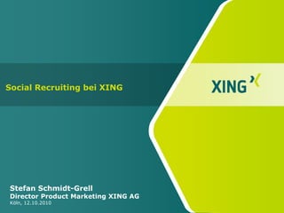 SocialRecruitingbei XING Stefan Schmidt-Grell Director Product Marketing XING AG Köln, 12.10.2010 