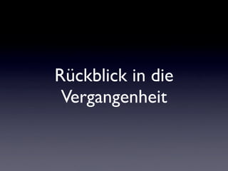 Rückblick in die
 Vergangenheit
 