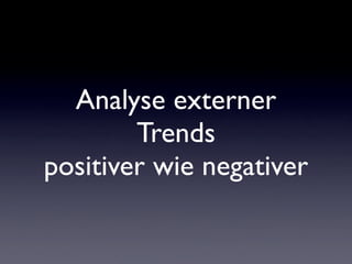 Analyse externer
        Trends
positiver wie negativer
 