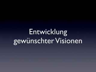Entwicklung
gewünschter Visionen
 