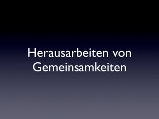 Herausarbeiten von
 Gemeinsamkeiten
 