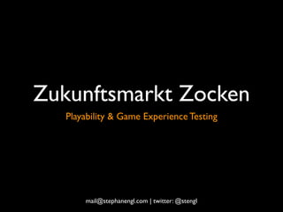 Zukunftsmarkt Zocken
   Playability & Game Experience Testing




       mail@stephanengl.com | twitter: @stengl
 