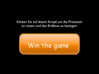 Klicken Sie auf diesen Knopf, um die Prinzessin
    zu retten und den Endboss zu besiegen.
 