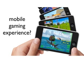 mobile
  gaming
experience?
 