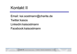 Kontakt II
Email: kai.sostmann@charite.de
Twitter:kasos
Linkedin:kaisostmann
Facebook:kaisostmann




                 K. Sostmann | Sächsische Landesärztekammer 14.12.2011
 