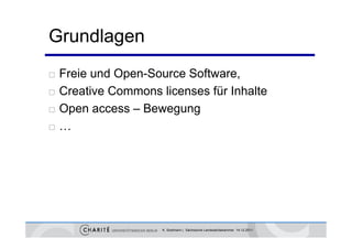 Grundlagen
   Freie und Open-Source Software,
   Creative Commons licenses für Inhalte
   Open access – Bewegung
   …




                      K. Sostmann | Sächsische Landesärztekammer 14.12.2011
 