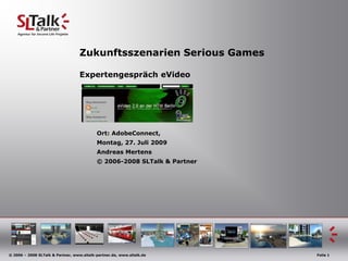 Zukunftsszenarien Serious GamesExpertengesprächeVideo 		Ort: AdobeConnect,  Montag, 27. Juli2009 		Andreas Mertens 		© 2006-2008 SLTalk & Partner 