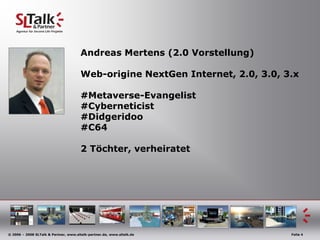 Andreas Mertens (2.0 Vorstellung)Web-origineNextGen Internet, 2.0, 3.0, 3.x#Metaverse-Evangelist#Cyberneticist#Didgeridoo#C642 Töchter, verheiratet