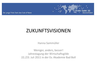 ZUKUNFTSVISIONEN Hanna Sammüller Weniger, anders, besser! Jahrestagung der Wirtschaftsgilde 22./23. Juli 2011 in der Ev. Akademie Bad Boll 