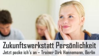 Zukunftswerkstatt Persönlichkeit
Jetzt packe ich‘s an – Trainer Dirk Hannemann, Berlin
 