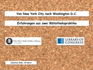 Von New York City nach Washington D.C.


        Erfahrungen aus zwei Bibliothekspraktika




Sebastian Wilke, HU Berlin
 
