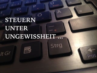 STEUERN  
UNTER  
UNGEWISSHEIT ...

 