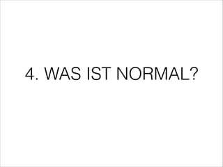 4. WAS IST NORMAL?

 