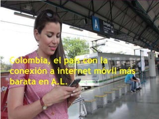 Colombia, el país con la
conexión a internet móvil más
barata en A.L.
 