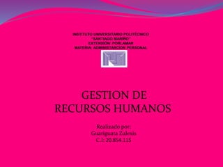 GESTION DE 
RECURSOS HUMANOS 
Realizado por: 
Guariguata Zulexis 
C.I: 20.854.115 
 