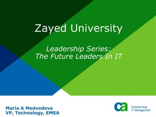 Zayed University Leadership Series: The Future Leaders In IT ماريه ميدفيديفا  Maria A MedvedevaVP, Technology, EMEA 