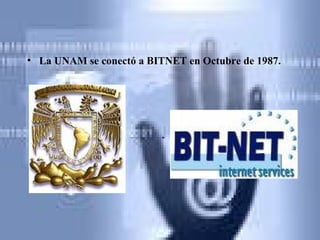 La UNAM se conectó a BITNET en Octubre de 1987.   