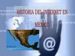 HISTORIA DEL INTERNET EN  MEXICO 