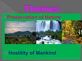 Preservation of Nature
 Hostility of Mankind
 