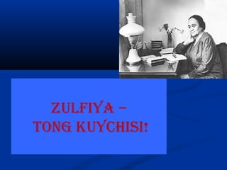ZULFIYA –
TONG KUYCHISI!
 