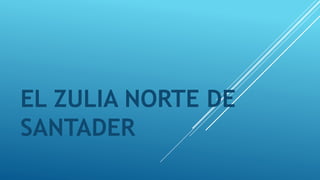 EL ZULIA NORTE DE
SANTADER
 