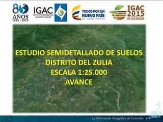 ESTUDIO SEMIDETALLADO DE SUELOS
DISTRITO DEL ZULIA
ESCALA 1:25.000
AVANCE
 