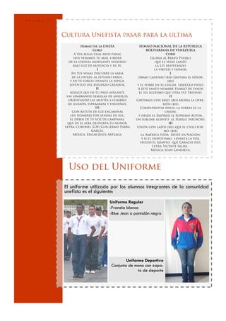 PÁGINA   11



              Cultura Unefista pasar para la ultima
                        Himno de la UNEFA              HIMNO NACIONAL DE LA REPÚBLICA
                                Coro                        BOLIVARIANA DE VENEZUELA
                    A tus aulas cual rico panal                           Coro
                    hoy venimos tu miel a beber                 Gloria al Bravo Pueblo
                de la ciencia anhelante soldado                   que el yugo lanzó
                    bajo luz de sapiencia y de fe.                 la Ley respetando
                                   I                              la virtud y honor.
                   En tus venas discurre la sabia                            I
                   de la patria, al estudio farol,    ¡Abajo cadenas! (bis) Gritaba el señor;
                 y en tu surco levanta la espiga,                          (bis)
                 juventud del esfuerzo creador.       y el pobre en su choza Libertad pidió:
                                  II                  A este santo nombre tembló de pavor
                 Adalid que en tu paso adelante        el vil egoísmo que otra vez triunfó.
               vas sembrando semillas de anhelos,                            II
                orientando las mentes a cumbres      Gritemos con brío: (bis) Muera la opre-
                de ilusión, esperanzas y ensueños.                      sión (bis)
                                  III                   Compatriotas fieles, la fuerza es la
                   Con batuta de luz encaminas                           unión;
                  los hombres por sendas de sol,       y desde el Empíreo el Supremo Autor,
                 el deber de tu voz de campanas,     un sublime aliento al pueblo infundió.
               que en el alba despierta tu honor.                           III
              Letra: Coronel (GN) Guillermo Parra    Unida con lazos (bis) que el cielo for-
                               García.                                   mó, (bis)
                    Música: Edgar Jesús Arteaga.        la América toda existe en Nación;
                                                         y si el despotismo levanta la voz,
                                                        seguid el ejemplo que Caracas dio.
                                                                 Letra: Vicente Salias .
                                                                Música: Juan Landaeta.




                Uso del Uniforme

              El uniforme utilizado por los alumnos integrantes de la comunidad
              unefista es el siguiente:
                                      Uniforme Regular
                                      -Franela blanca
                                      -Blue Jean o pantalón negro




                                               Uniforme Deportivo
                                       Conjunto de mono con zapa-
                                                     to de deporte
 