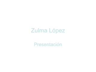 Zulma  López Presentación 