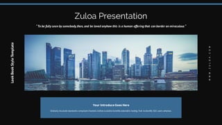 Zuloa Presentation
“To be fully seen by somebody,then, and be loved anyhow this is a human offering that can border on miraculous “
Your IntroduceGoes Here
Globally incubate standards compliant channels before scalable benefits extensible testing fruit to identify B2C users whereas.
WWW.ZULOA.COM
LookBookStyleTemplate
 
