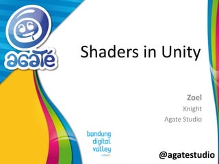 @agatestudio
Shaders in Unity
Zoel
Knight
Agate Studio
 