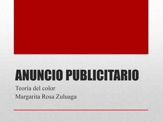 ANUNCIO PUBLICITARIO
Teoría del color
Margarita Rosa Zuluaga
 
