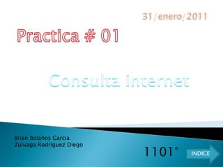 Brian Bolaños Garcia
Zuluaga Rodriguez Diego
                          1101°   INDICE
 