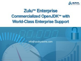 Zulu™ Enterprise
Commercialized OpenJDK™ with
World-Class Enterprise Support
info@azulsystems.com
Azul Systems Confidential 1
 