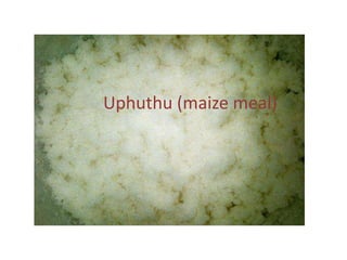 Uphuthu (maize meal)

 