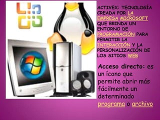 Acceso directo: es
un ícono que
permite abrir más
fácilmente un
determinado
programa o archivo
 