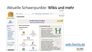 Aktuelle Schwerpunkte: Wikis und mehr
ZUM.de - Nominierung zum OER Award 2016 - Berlin, 1. März 2016 10
wiki-family.de
 