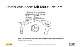 Unterrichtsideen: Mit Mut zu Neuem
ZUM.de - Nominierung zum OER Award 2016 - Berlin, 1. März 2016 22
 