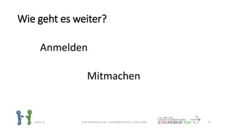 Wie geht es weiter?
06.03.16 ZUM-Willkommen.de - DaFWEBKON 2016, 6. März 2016 15
Mitmachen
Anmelden
 