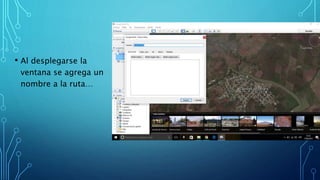 • Al desplegarse la
ventana se agrega un
nombre a la ruta…