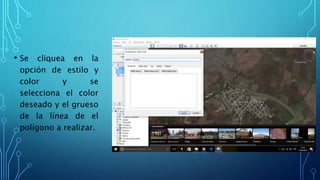 • Se cliquea en la
opción de estilo y
color y se
selecciona el color
deseado y el grueso
de la línea de el
polígono a realizar.