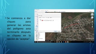 • Se comienza a dar
cliques para
generar las aristas
del polígono asta
terminarlo después
se cliquea en la
opción de “aceptar”.