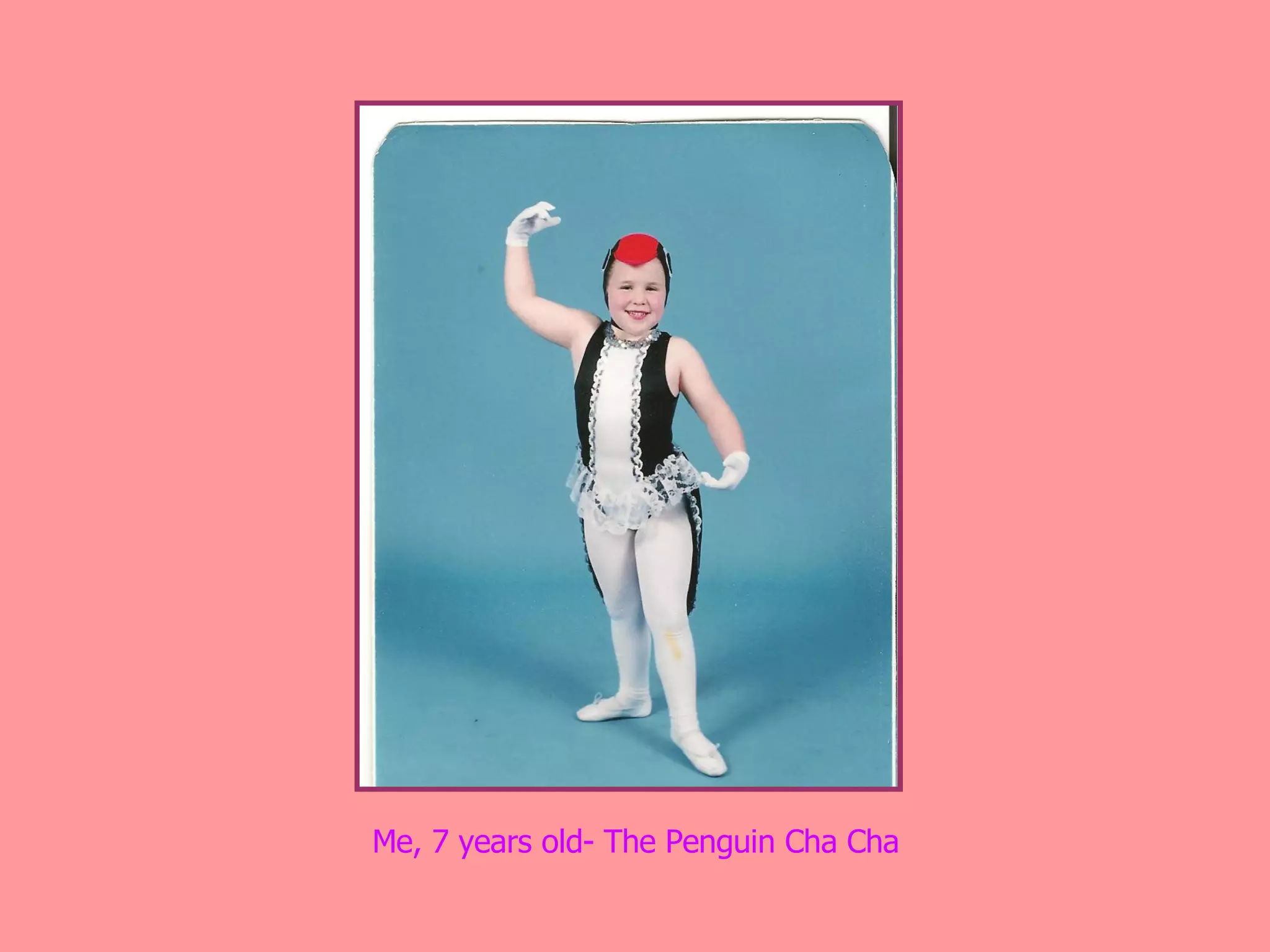 Me, 7 years old- The Penguin Cha Cha
