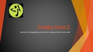 ZUMBA DANCE
Mentally choreographing every Latin song you hear on the radio
 