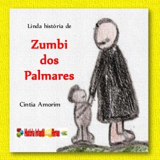 Cintia Amorim
Linda história de
Zumbi
dos
Palmares
www.
hisososos
 