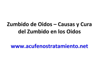 Zumbido de Oidos – Causas y Cura
del Zumbido en los Oidos
www.acufenostratamiento.net
 