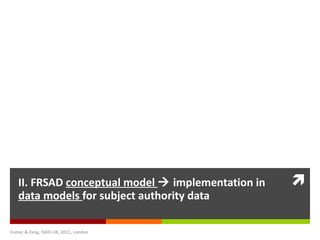 The FRSAD conceptual model and its implementation in data models for subject authority data <ul><li>II. FRSAD  conceptual ...