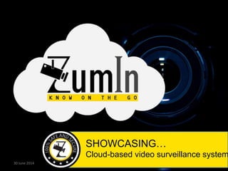 SHOWCASING…
Cloud-based video surveillance system
4 July 2014
 