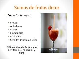 Zumos de frutas detox
• Zumo frutos rojos
• Fresas
• Arándanos
• Moras
• Frambuesas
• Espirulina
• Semillas de sésamo y lino
Batido antioxidante cargado
de vitaminas, minerales y
fibra
 